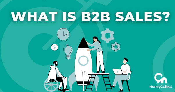 What is B2B Sales? Definition, Examples - Comprehensive Guide from MoneyCollect